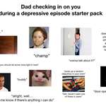 image for Dad checking in on you during a depressive episode starter pack