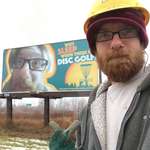 image for My buddy puts up billboards for a living and is an avid disc golfer, so a group of of local discers pooled together enough money to pull this prank. He had no idea until he finished putting the billboard up.