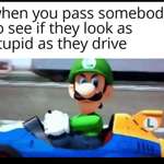image for We've all acted like Luigi on the road at some point in our lives.