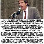 image for When he exposed CIA, this incident was overshadowed by Clinton- Lewinsky scandal. The movie 'Kill the messenger' is about Gary Webb, his character is portrayed by Jeremy Renner. Respect for this man.