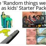 image for The 'things we all did as kids' Starter Pack