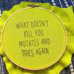 image for Needle Point that says, "What doesn't kill you mutates and tries again"