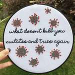 image for Someone made another needle point that says, "What doesn't kill you mutates and tries again"
