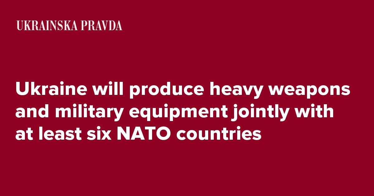 image for Ukraine will produce heavy weapons and military equipment jointly with at least six NATO countries