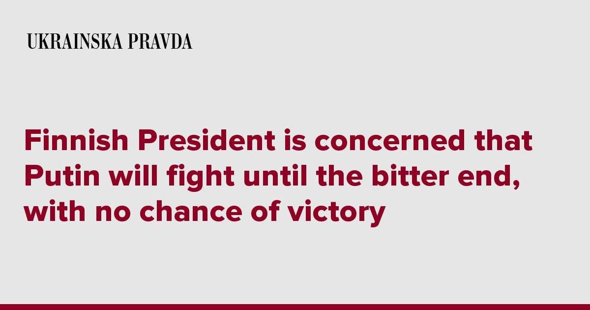 image for Finnish President is concerned that Putin will fight until the bitter end, with no chance of victory