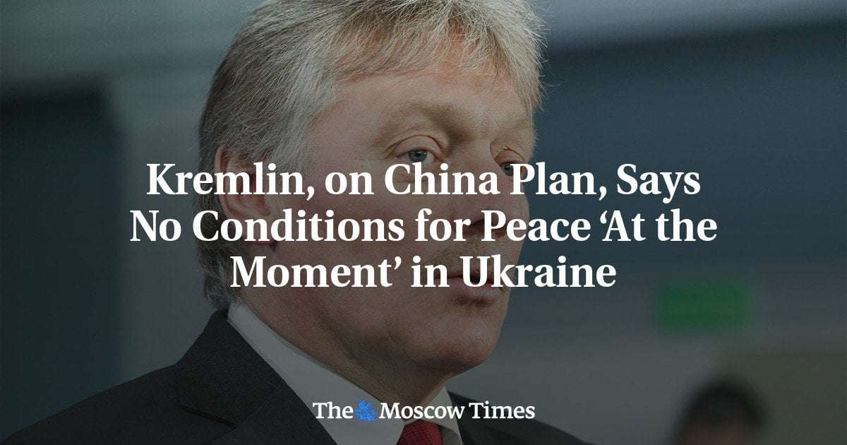 image for Kremlin, on China Plan, Says No Conditions for Peace ‘At the Moment’ in Ukraine