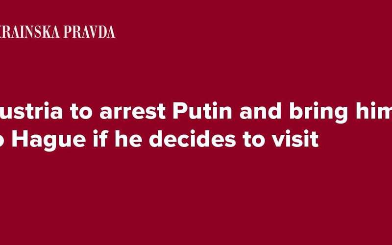 image for Austria to arrest Putin and bring him to Hague if he decides to visit