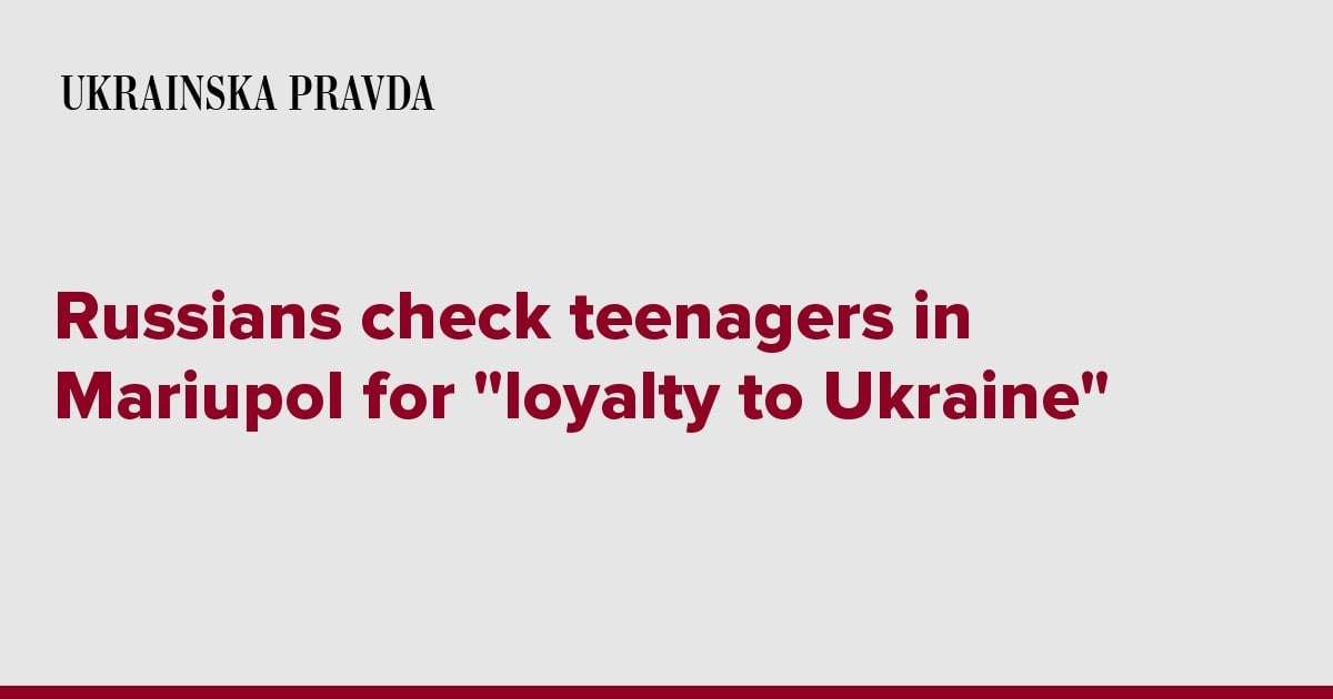 image for Russians check teenagers in Mariupol for "loyalty to Ukraine"