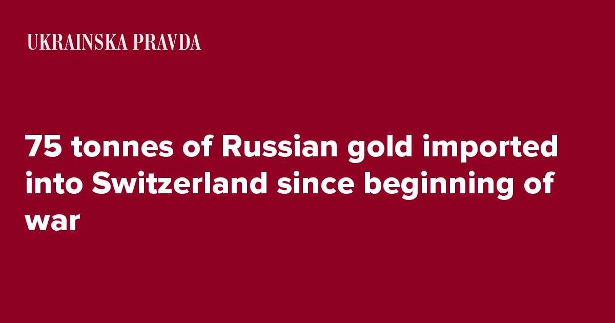 image for 75 tonnes of Russian gold imported into Switzerland since beginning of war
