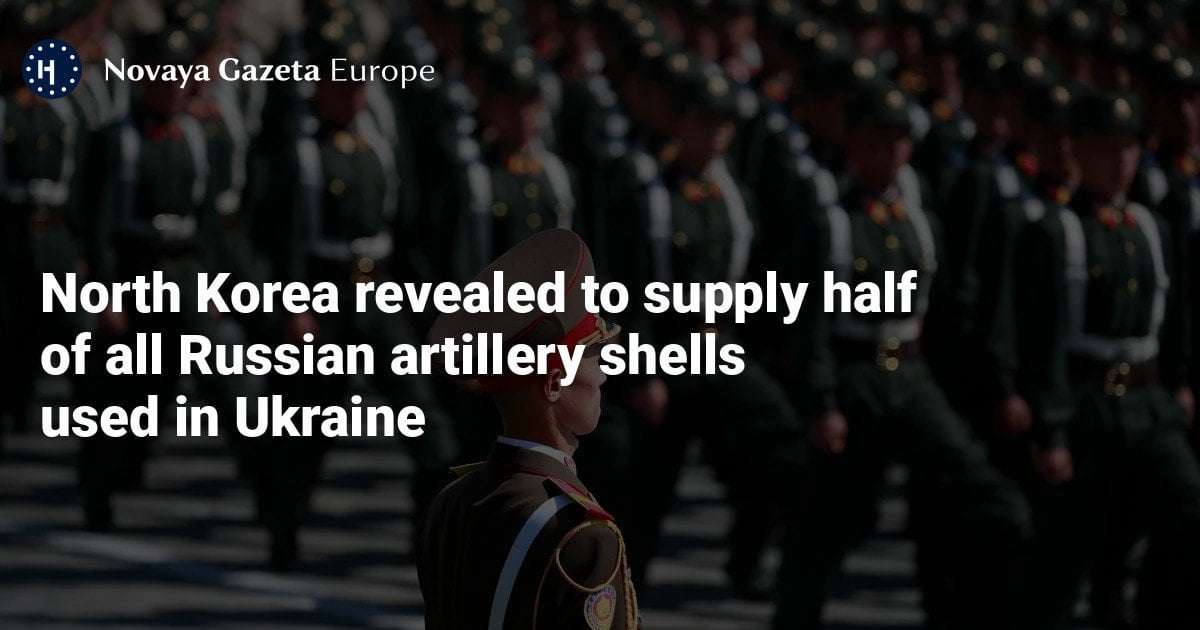 image for North Korea revealed to supply half of all Russian artillery shells used in Ukraine — Novaya Gazeta Europe