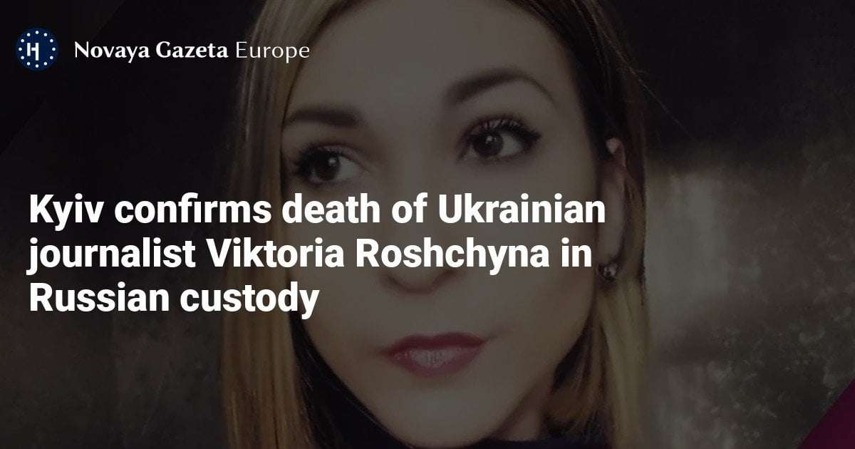 image for Kyiv confirms death of Ukrainian journalist Viktoria Roshchyna in Russian custody — Novaya Gazeta Europe