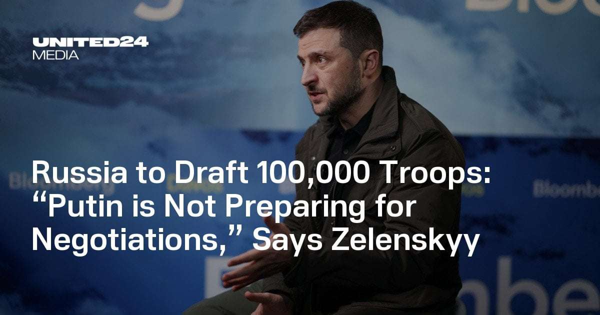 image for Russia to Draft 100,000 Troops: “Putin is Not Preparing for Negotiations,” Says Zelenskyy