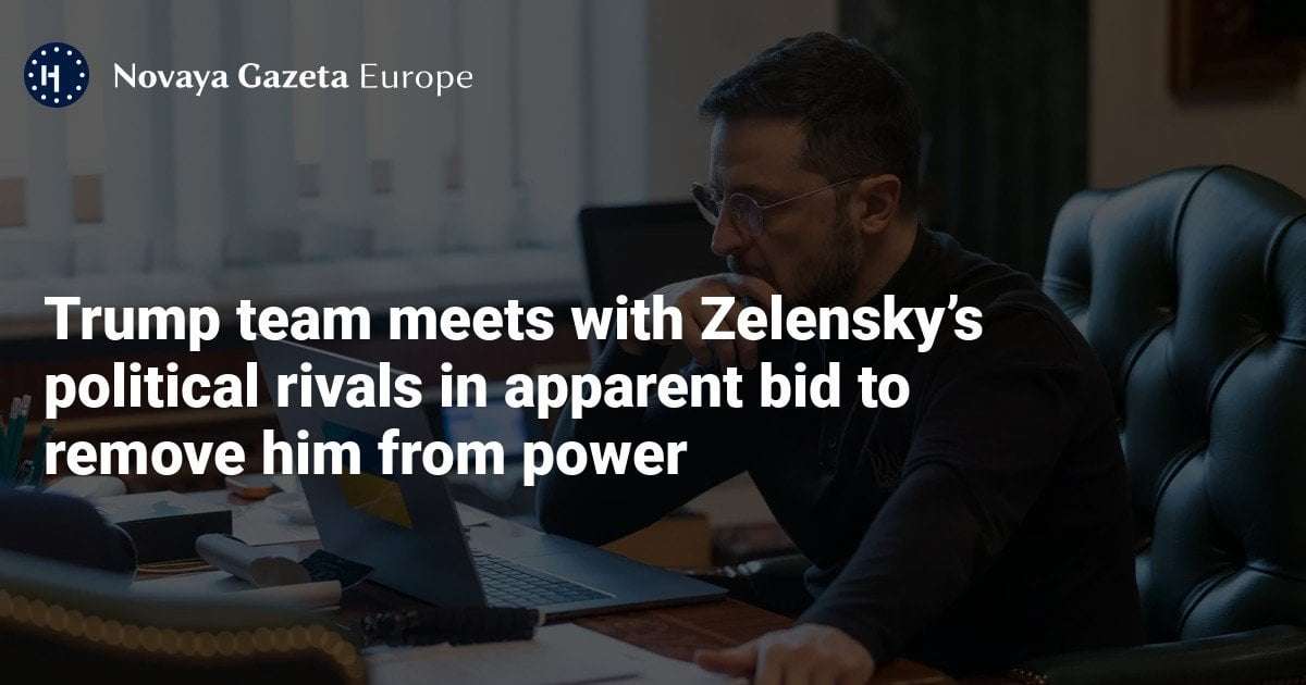 image for Trump team meets with Zelensky’s political rivals in apparent bid to remove him from power — Novaya Gazeta Europe
