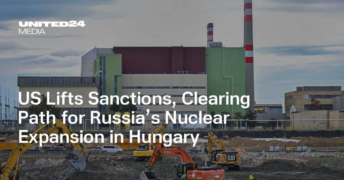 image for US Lifts Sanctions, Clearing Path for Russia’s Nuclear Expansion in Hungary — UNITED24 Media