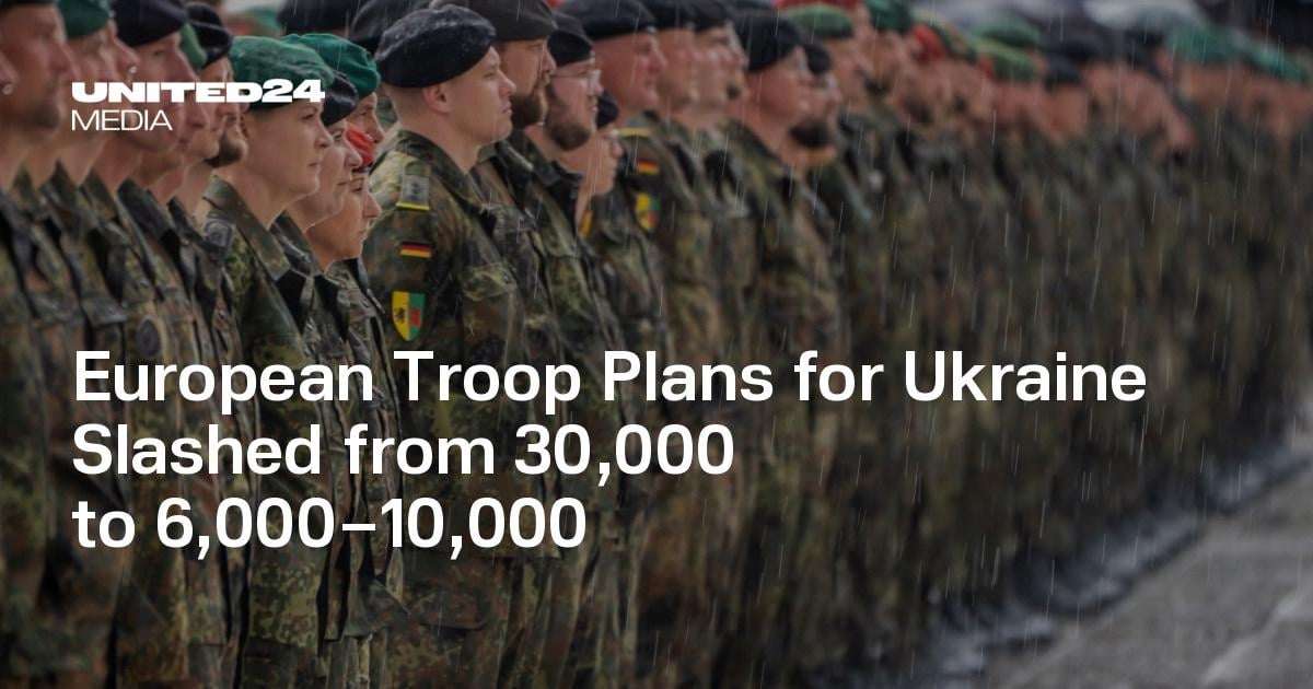 image for European Troop Plans for Ukraine Slashed from 30,000 to 6,000–10,000 — UNITED24 Media
