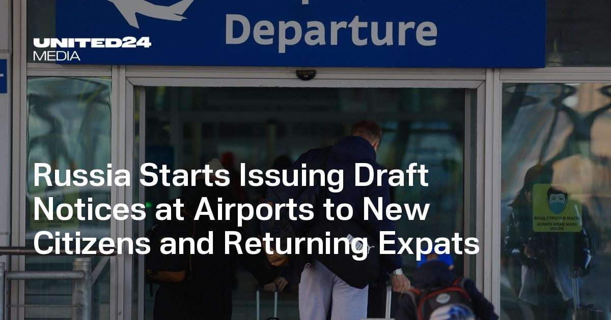 image for Russia Starts Issuing Draft Notices at Airports to New Citizens and Returning Expats — UNITED24 Media