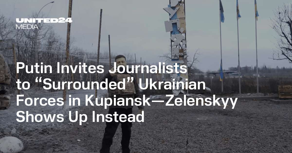 image for Putin Invites Journalists to “Surrounded” Ukrainian Forces in Kupiansk—Zelenskyy Shows Up Instead — UNITED24 Media
