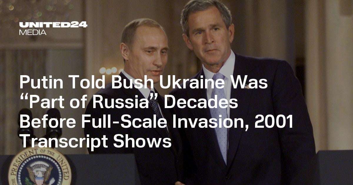 image for Putin Told Bush Ukraine Was “Part of Russia” Decades Before Full-Scale Invasion, 2001 Transcript Shows