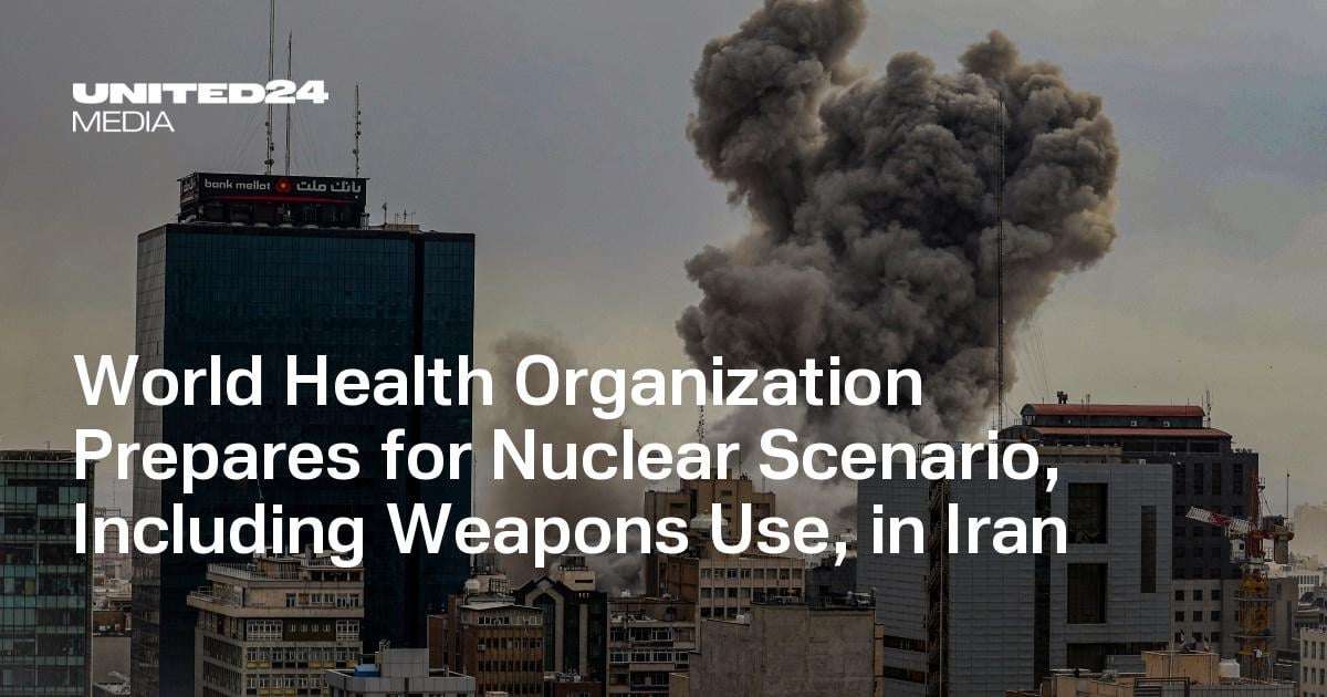 image for World Health Organization Prepares for Nuclear Scenario, Including Weapons Use, in Iran — UNITED24 Media