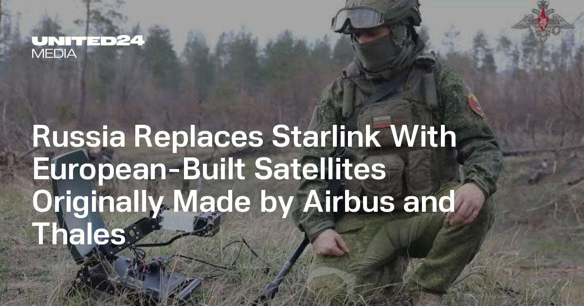 image for Russia Replaces Starlink With European-Built Satellites Originally Made by Airbus and Thales — UNITED24 Media