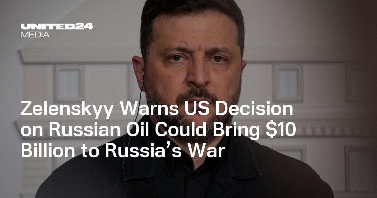 image for Zelenskyy Warns US Decision on Russian Oil Could Bring $10 Billion to Russia’s War — UNITED24 Media