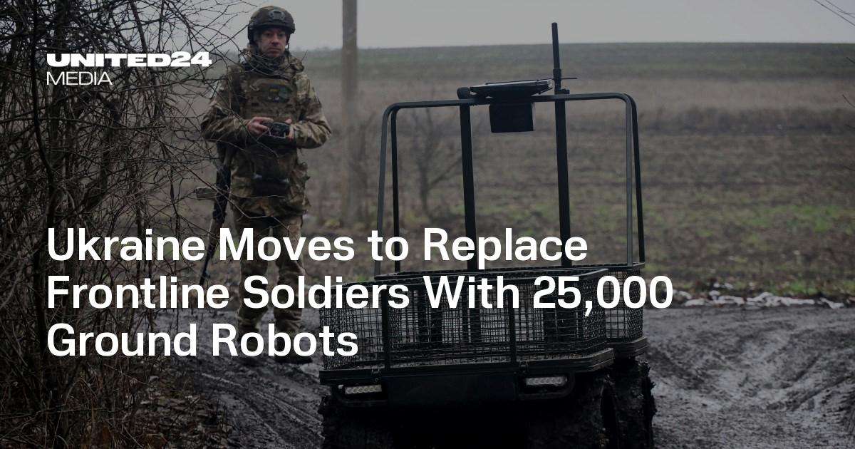image for Ukraine Moves to Replace Frontline Soldiers With 25,000 Ground Robots — UNITED24 Media