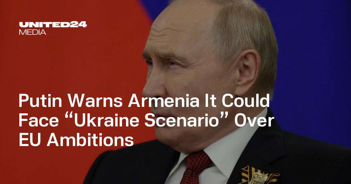 image for Putin Warns Armenia It Could Face “Ukraine Scenario” Over EU Ambitions — UNITED24 Media